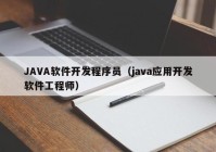 JAVA软件开发程序员（java应用开发软件工程师）