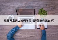 软件开发网上如何学习（开发软件怎么学）