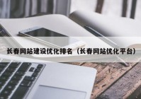 长春网站建设优化排名（长春网站优化平台）