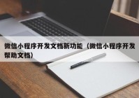 微信小程序开发文档新功能（微信小程序开发帮助文档）