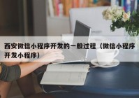 西安微信小程序开发的一般过程（微信小程序开发小程序）