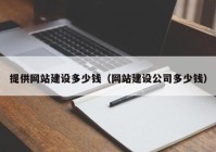 提供网站建设多少钱（网站建设公司多少钱）