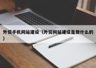 外贸手机网站建设（外贸网站建设是做什么的）