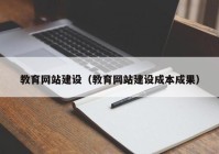 教育网站建设（教育网站建设成本成果）