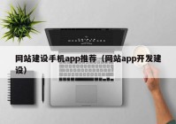 网站建设手机app推荐（网站app开发建设）