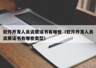 软件开发人员资质证书有哪些（软件开发人员资质证书有哪些类型）