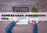 南通网站建设在线咨询（南通网站建设在线咨询电话）