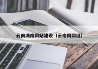 云南湖南网站建设（云南网网址）