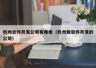 杭州软件开发公司有哪些（杭州做软件开发的公司）